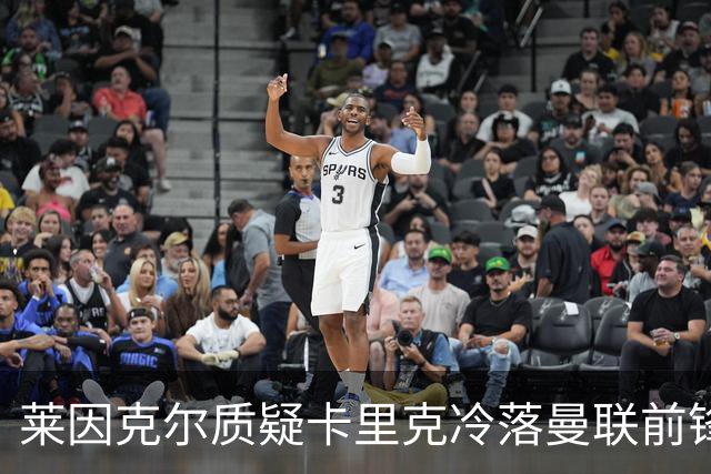 莱因克尔质疑卡里克冷落曼联前锋舍什科：这太奇怪了！